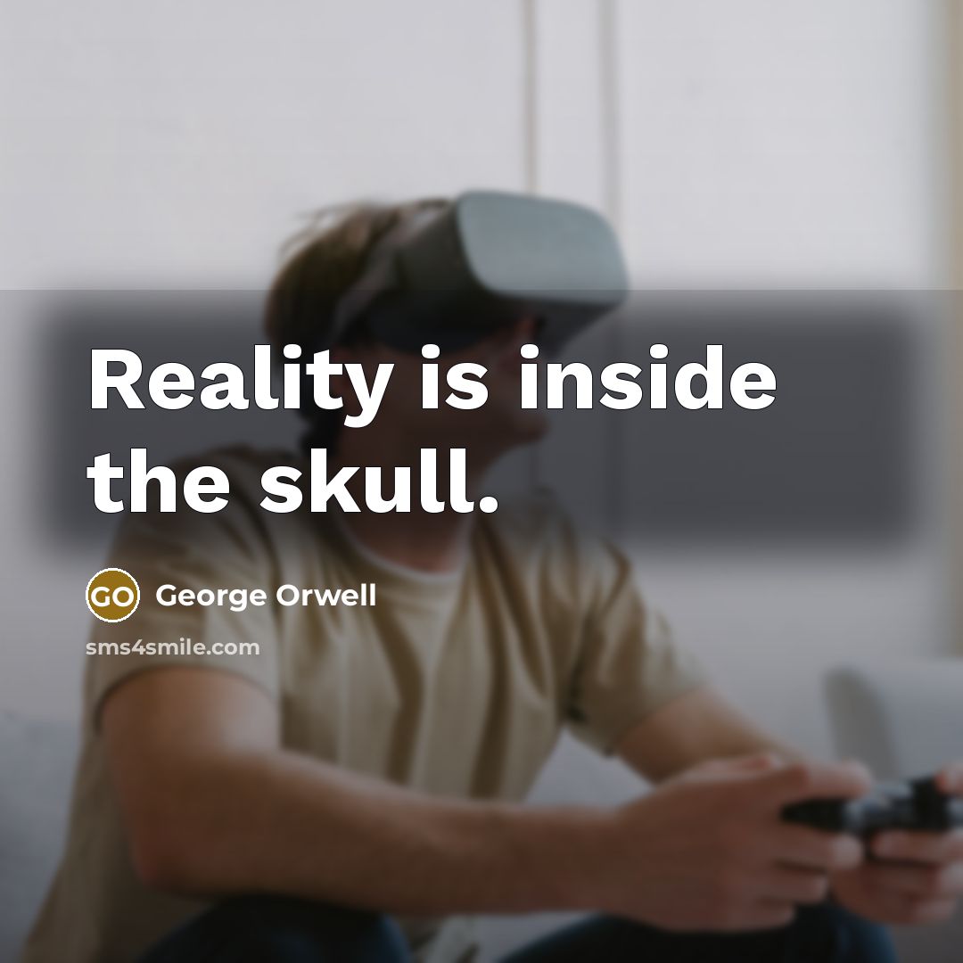 “Reality is inside the skull.…” quote by George Orwell