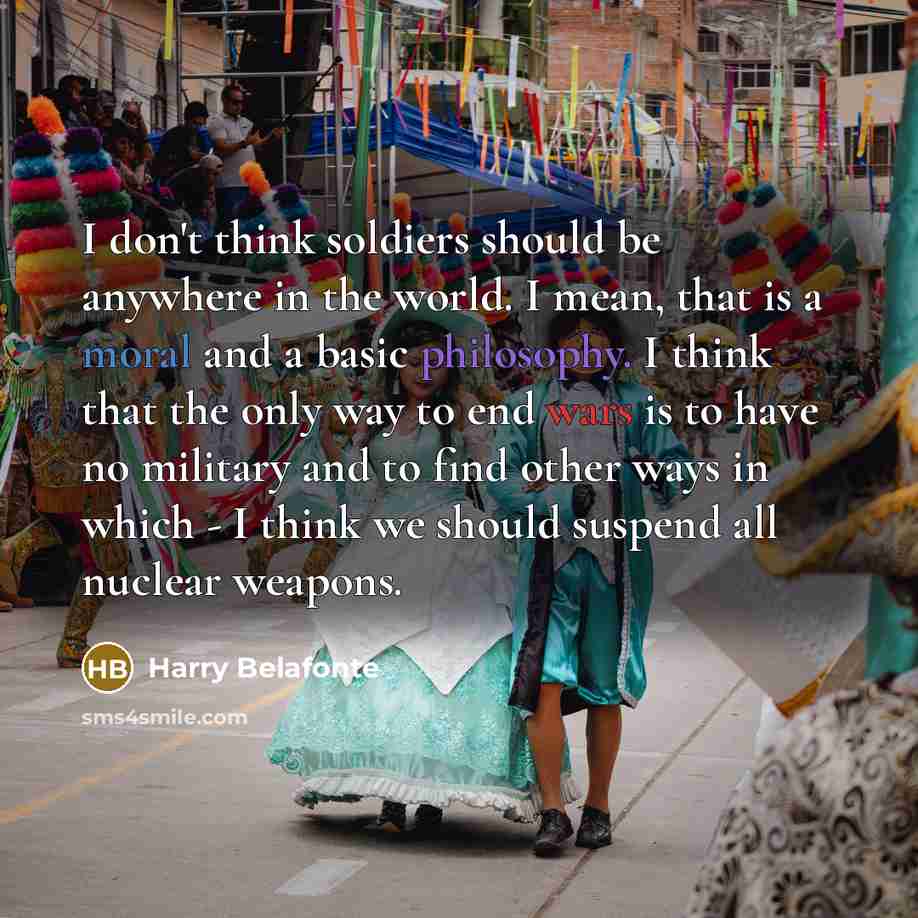 “I don't think soldiers should be anywhere in the world.…” quote by Harry Belafonte