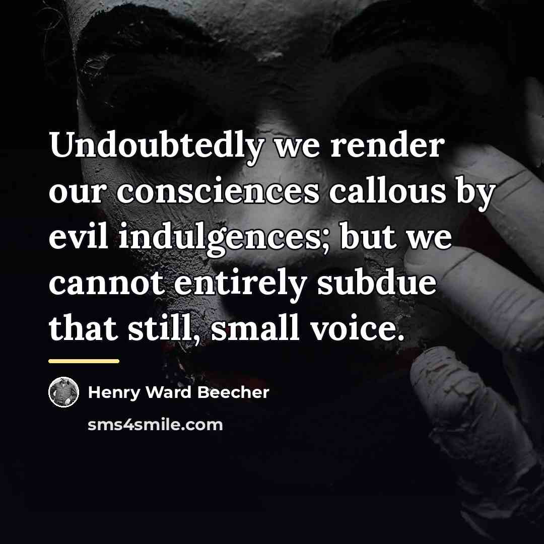“Undoubtedly we render our consciences callous by evil indulgences; but…” quote by Henry Ward Beecher