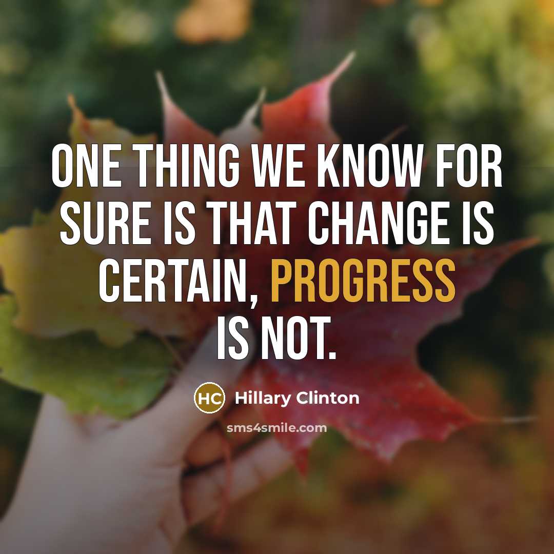 “One thing we know for sure is that change is…” quote by Hillary Clinton