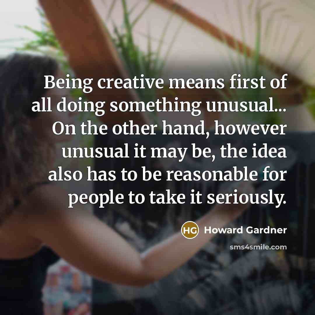“Being creative means first of all doing something unusual... On…” quote by Howard Gardner