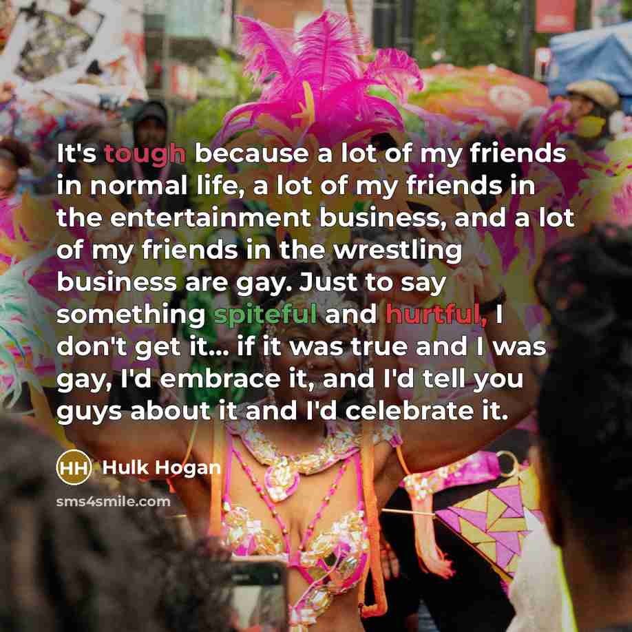 “It's tough because a lot of my friends in normal…” quote by Hulk Hogan