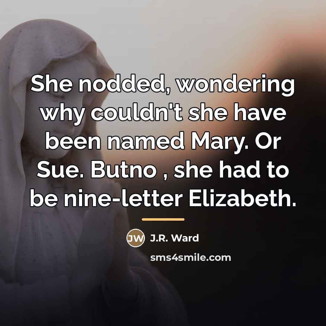 “She nodded, wondering why couldn't she have been named Mary.…” quote by J.R. Ward