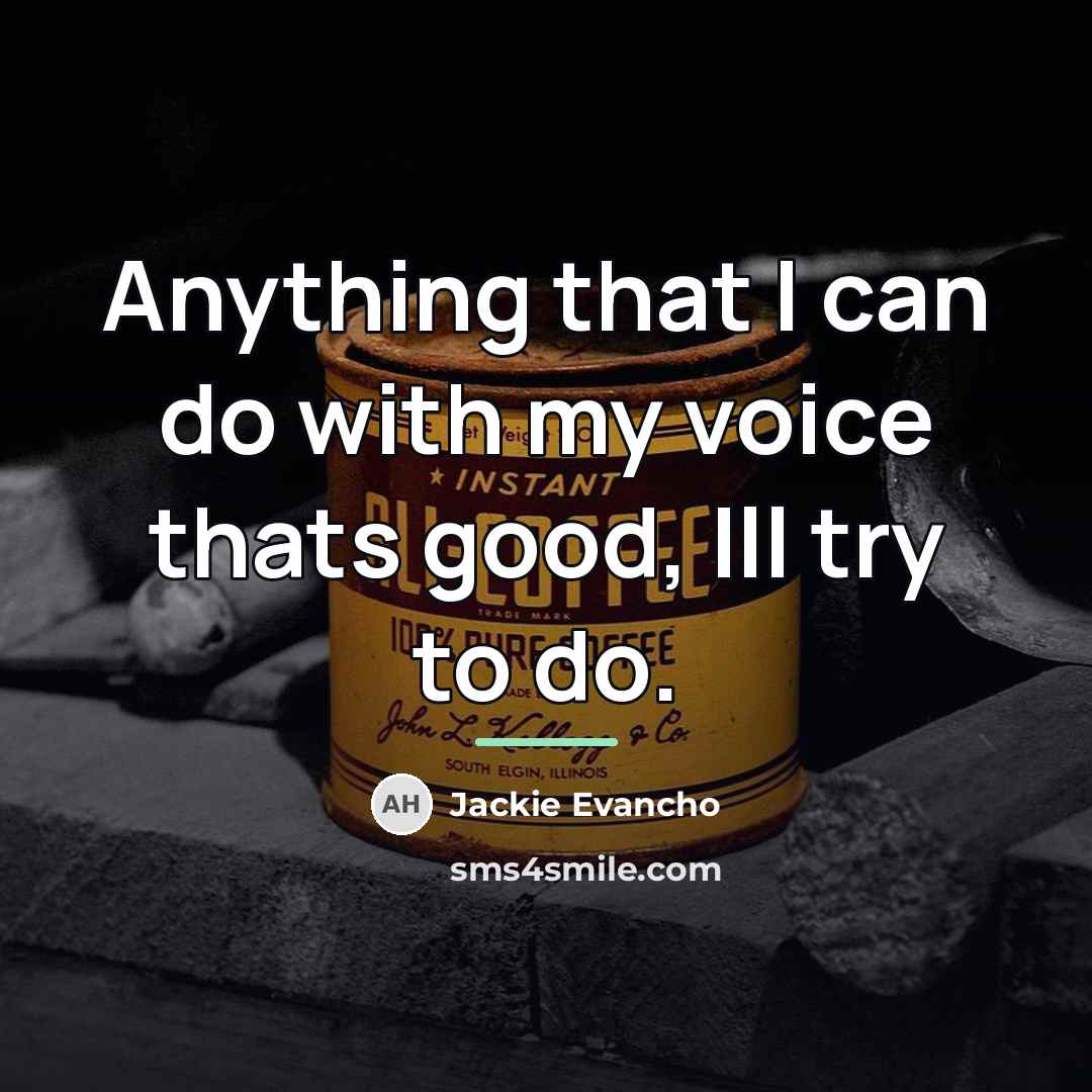 “Anything that I can do with my voice thats good,…” quote by Jackie Evancho