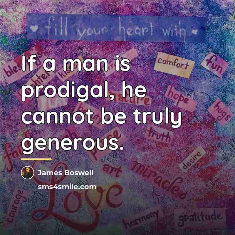 “If a man is prodigal, he cannot be truly generous.…” quote by James Boswell
