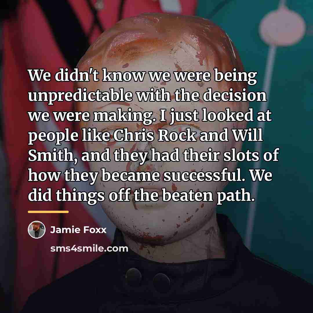“We didn't know we were being unpredictable with the decision…” quote by Jamie Foxx