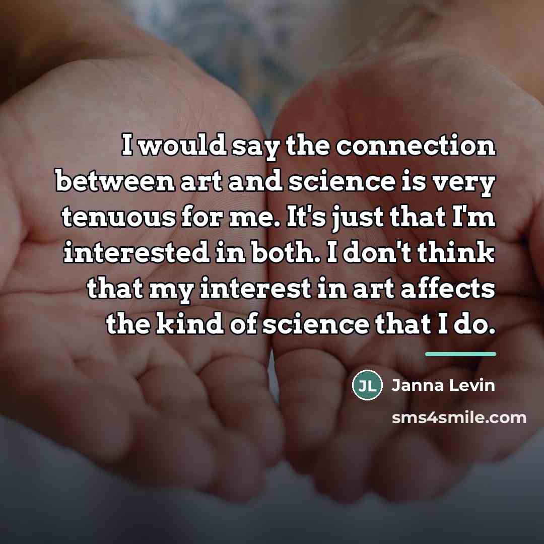 “I would say the connection between art and science is…” quote by Janna Levin