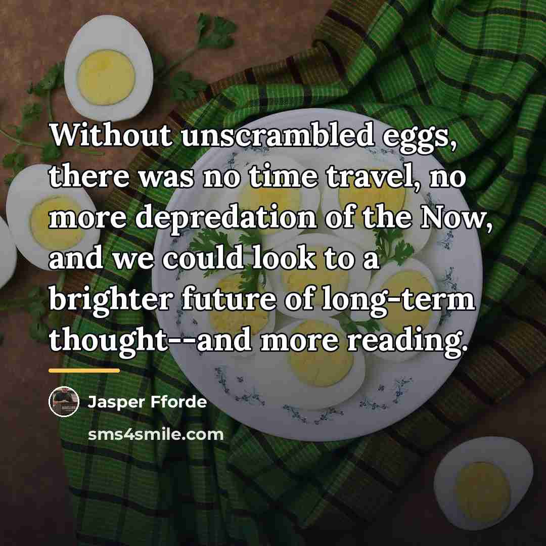 “Without unscrambled eggs, there was no time travel, no more…” quote by Jasper Fforde