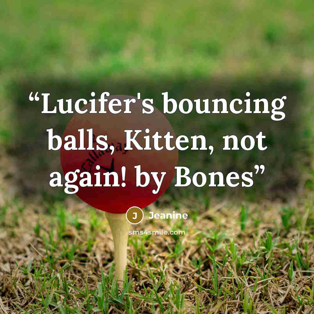“Lucifer's bouncing balls, Kitten, not again! by Bones” quote by Jeanine