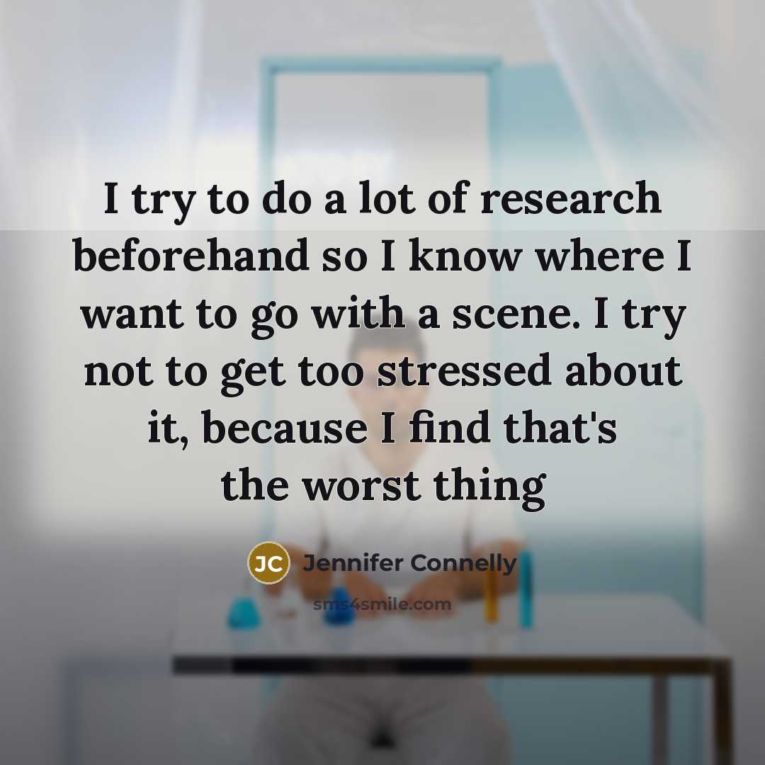 “I try to do a lot of research beforehand so…” quote by Jennifer Connelly