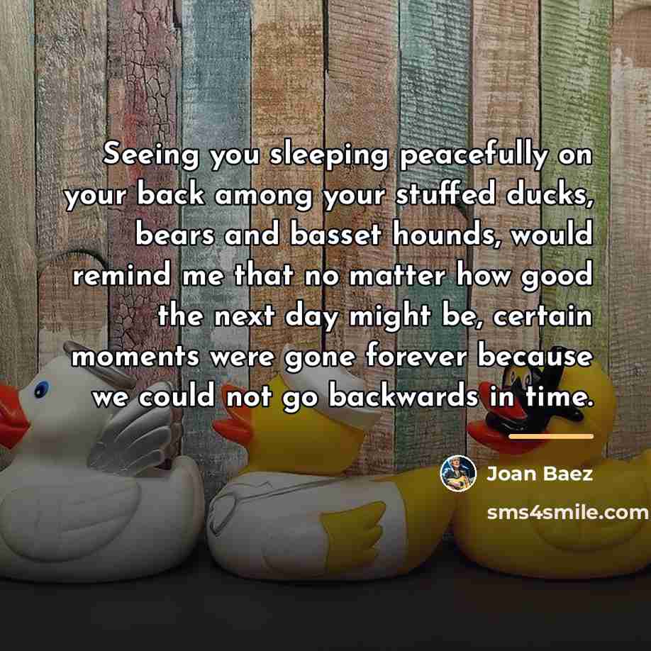 “Seeing you sleeping peacefully on your back among your stuffed…” quote by Joan Baez