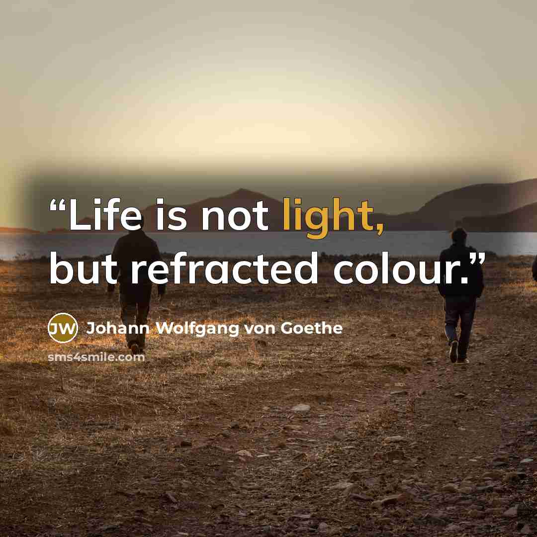 “Life is not light, but refracted colour.” quote by Johann Wolfgang von Goethe