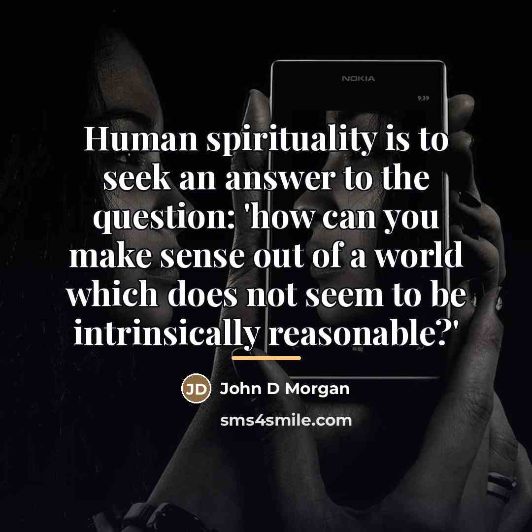 “Human spirituality is to seek an answer to the question:…” quote by John D Morgan