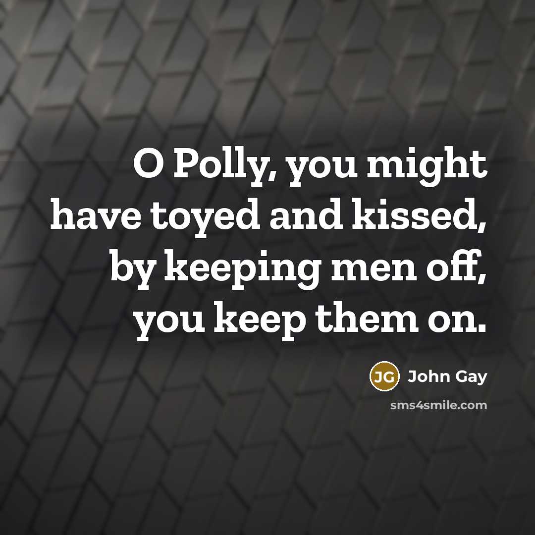 “O Polly, you might have toyed and kissed, by keeping…” quote by John Gay