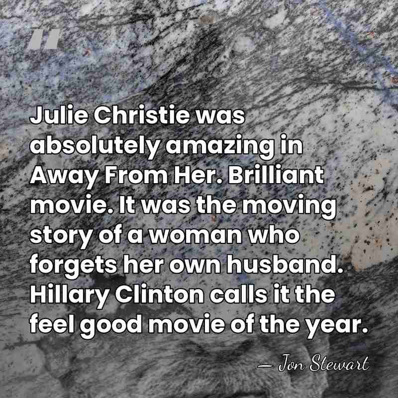 Julie Christie was absolutely amazing in Away From Her. Brilliant movie. It&hellip; - Jon Stewart