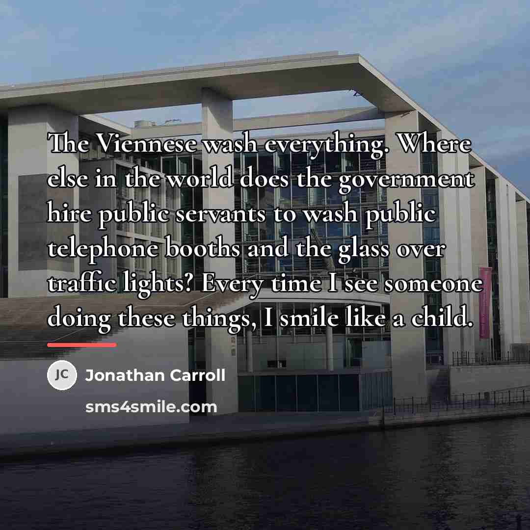 “The Viennese wash everything. Where else in the world does…” quote by Jonathan Carroll