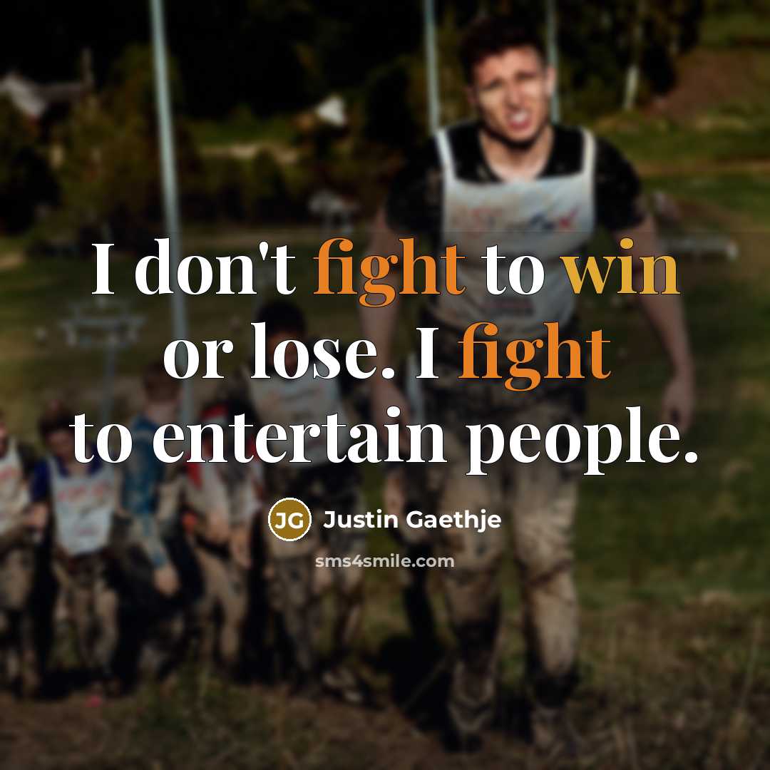 “I don't fight to win or lose. I fight to entertain people.” quote by Justin Gaethje