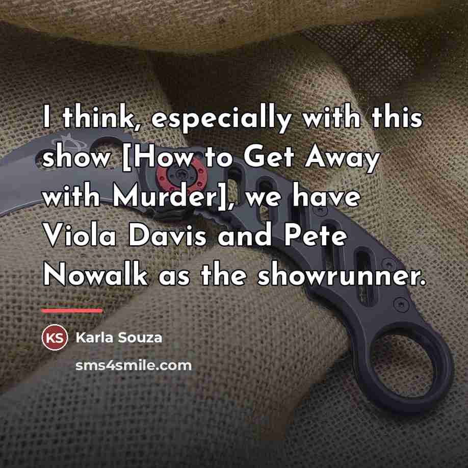 “I think, especially with this show [How to Get Away…” quote by Karla Souza
