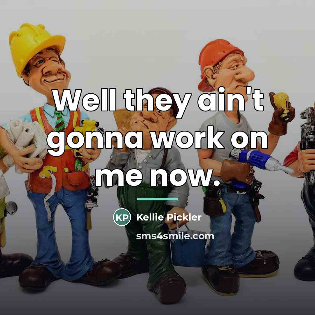 “Well they ain't gonna work on me now.…” quote by Kellie Pickler