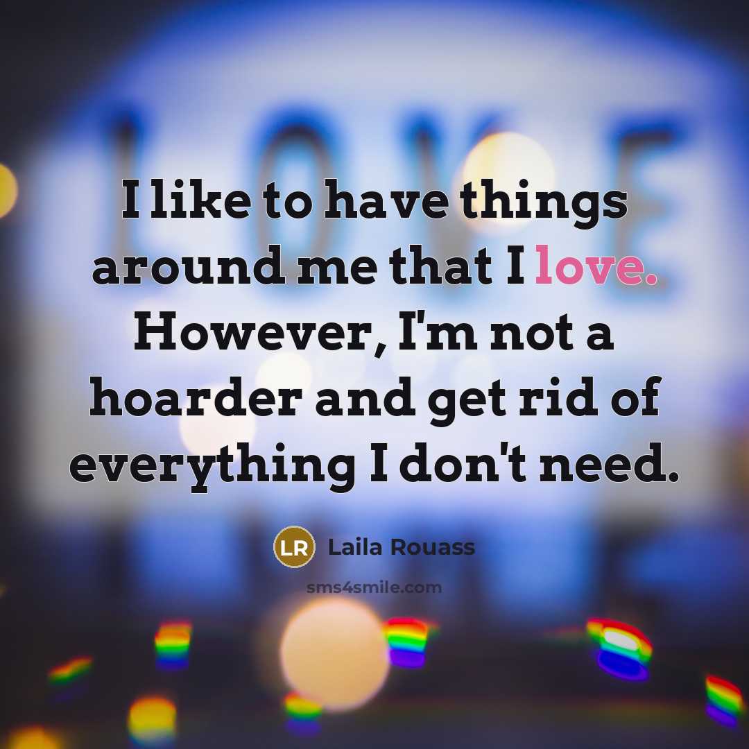 “I like to have things around me that I love.…” quote by Laila Rouass