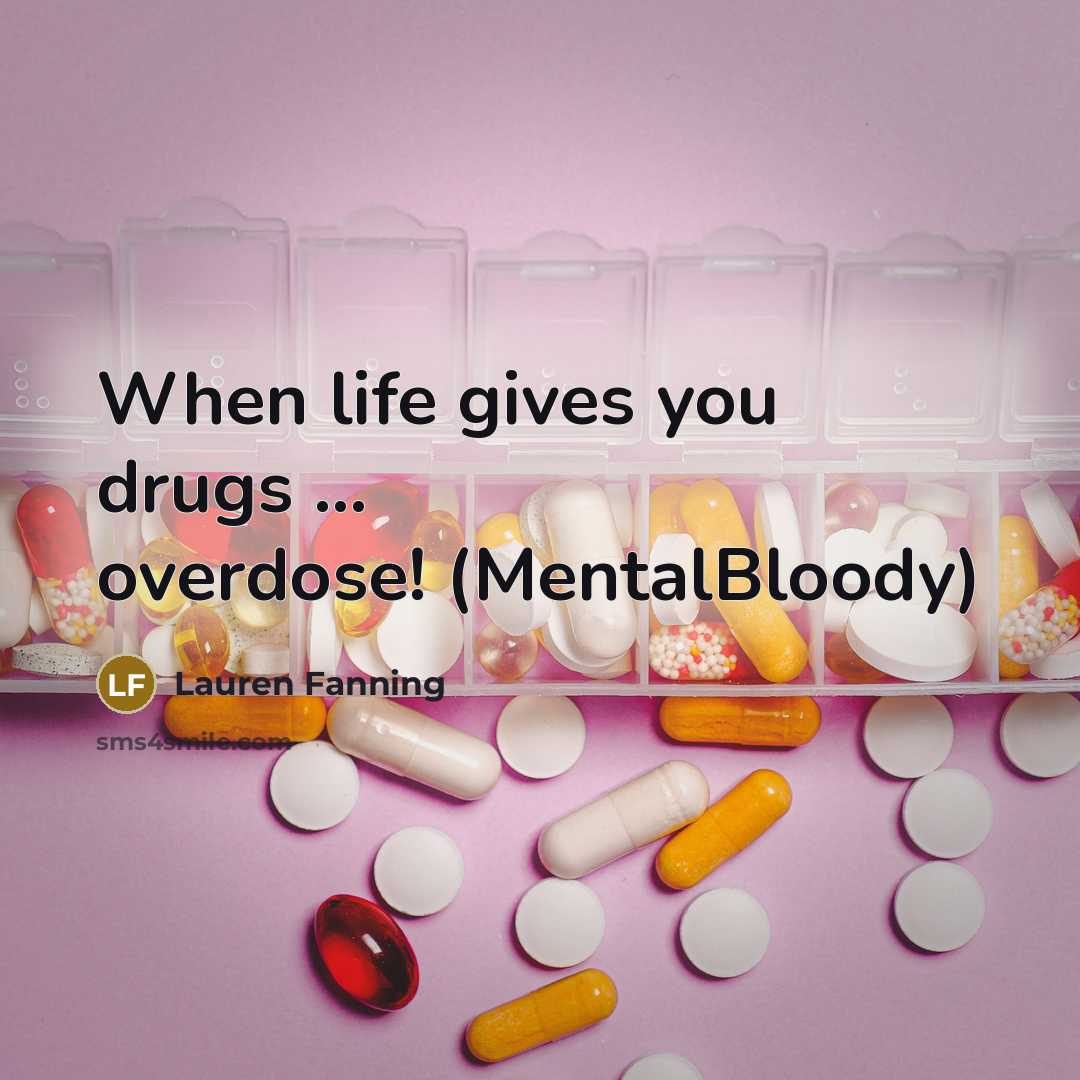 “When life gives you drugs … overdose! (MentalBloody)” quote by Lauren Fanning