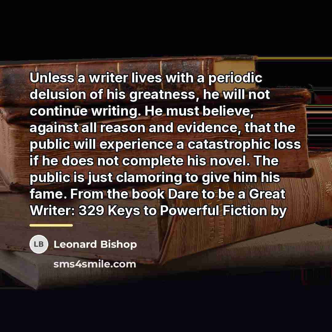 “Unless a writer lives with a periodic delusion of his…” quote by Leonard Bishop