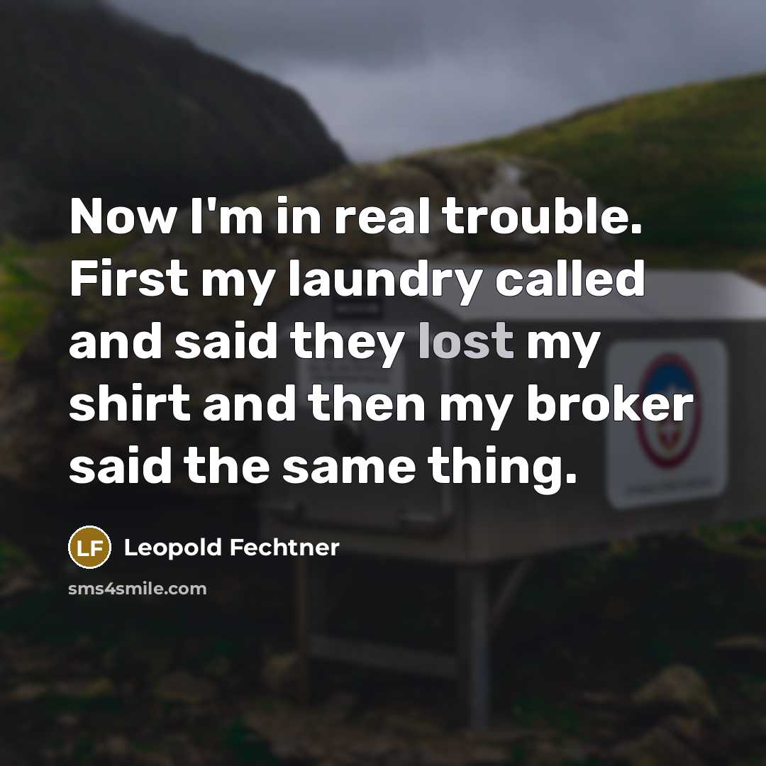 “Now I'm in real trouble. First my laundry called and…” quote by Leopold Fechtner
