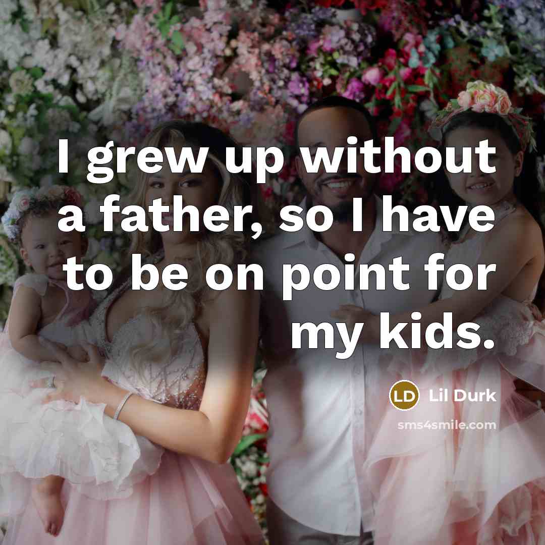 “I grew up without a father, so I have to…” quote by Lil Durk