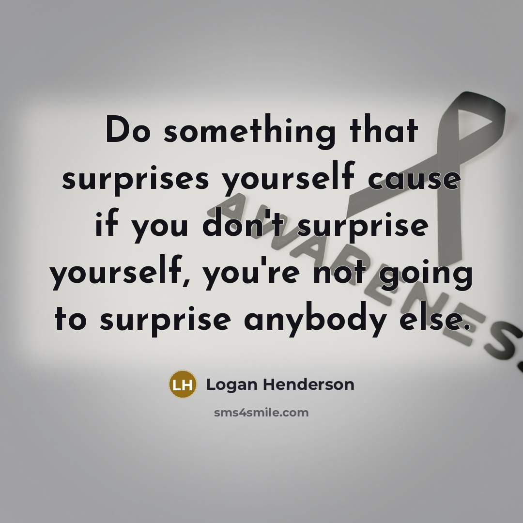 “Do something that surprises yourself cause if you don't surprise…” quote by Logan Henderson
