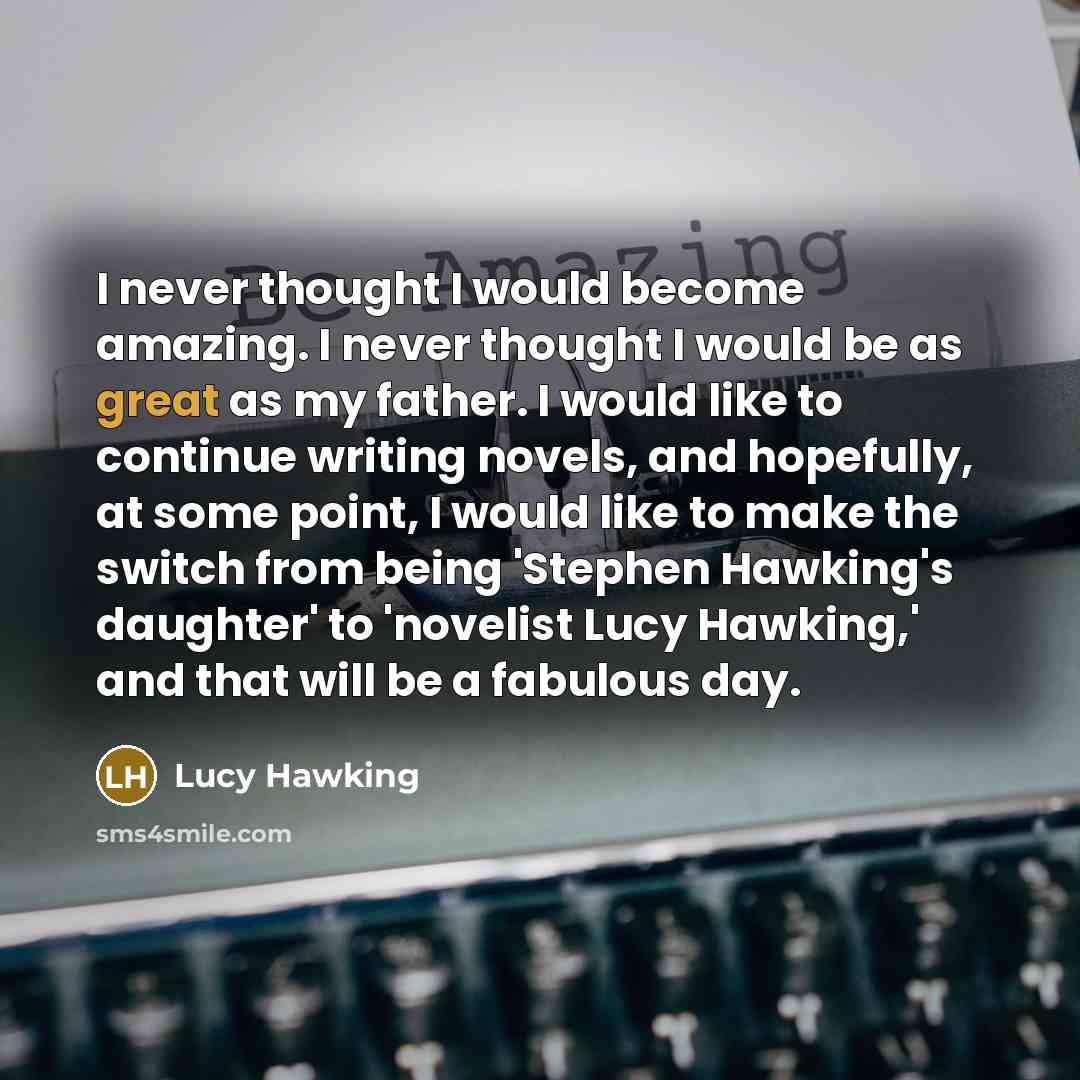 “I never thought I would become amazing. I never thought…” quote by Lucy Hawking