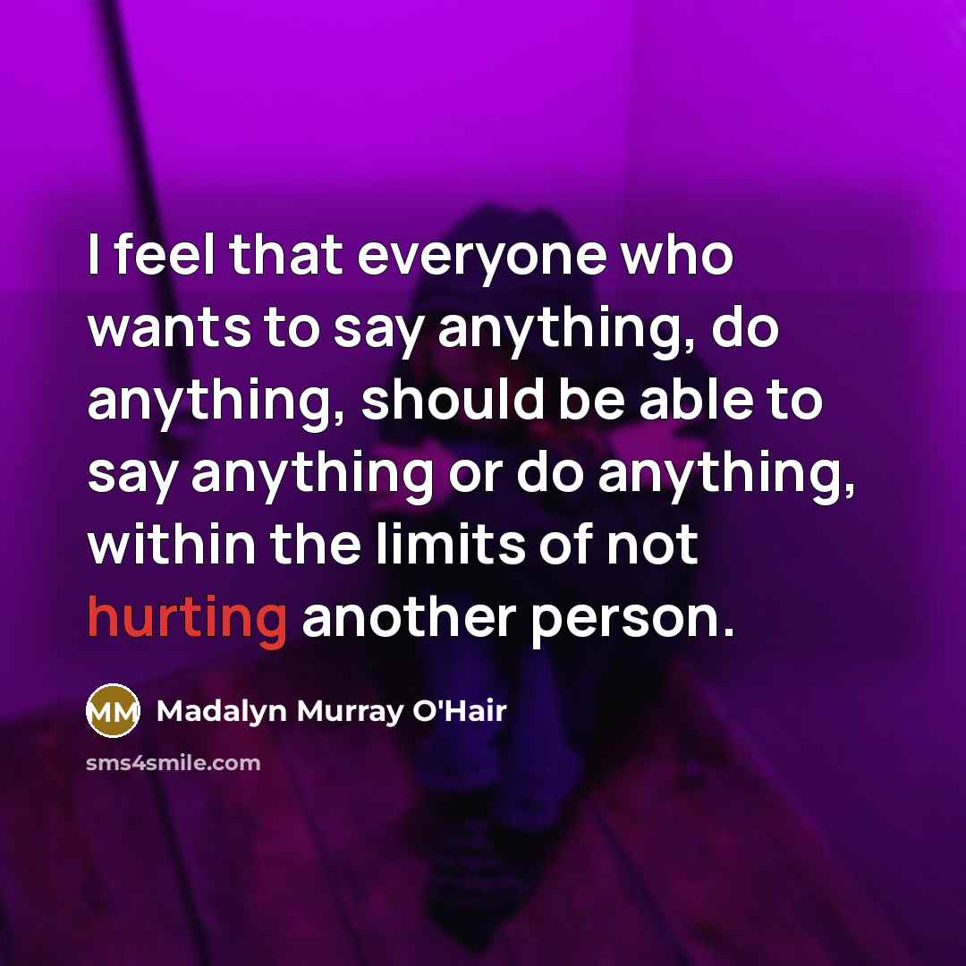 “I feel that everyone who wants to say anything, do…” quote by Madalyn Murray O'Hair