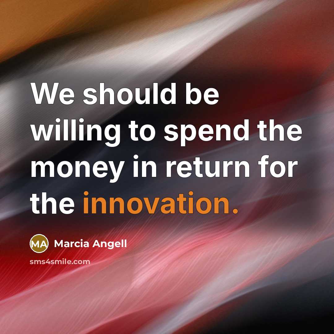 “We should be willing to spend the money in return…” quote by Marcia Angell