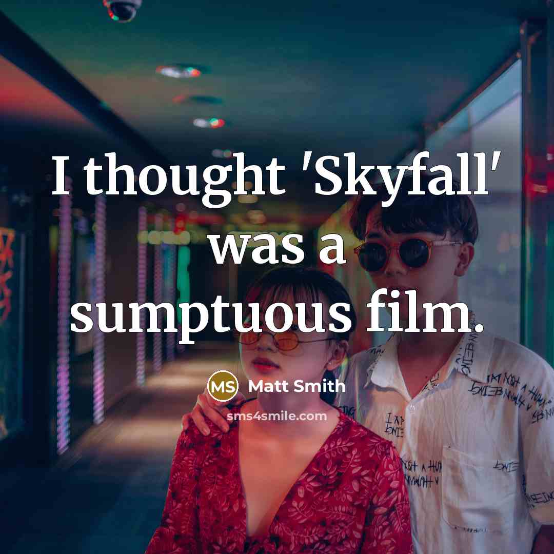 “I thought 'Skyfall' was a sumptuous film.…” quote by Matt Smith