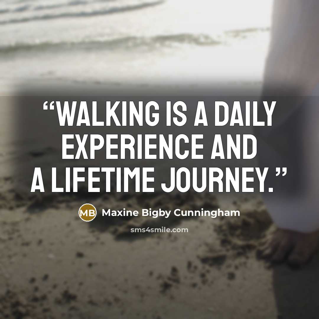 “Walking is a daily experience and a lifetime journey.” quote by Maxine Bigby Cunningham