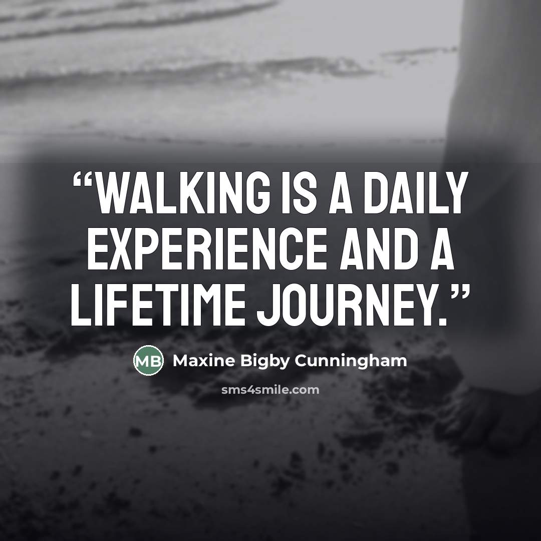 “Walking is a daily experience and a lifetime journey.” quote by Maxine Bigby Cunningham