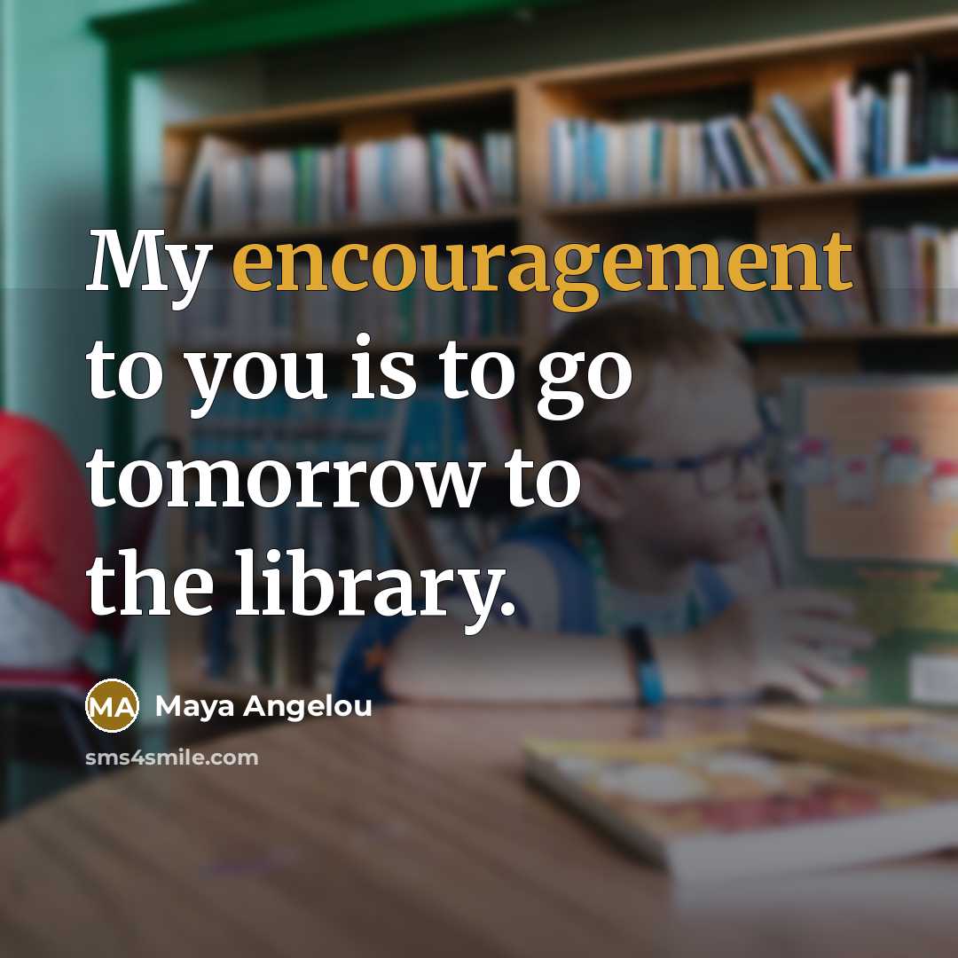 “My encouragement to you is to go tomorrow to the…” quote by Maya Angelou
