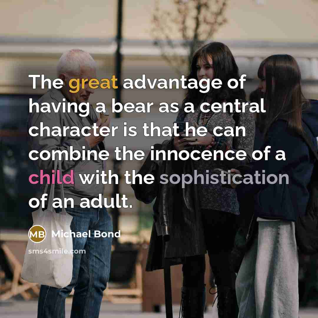 “The great advantage of having a bear as a central…” quote by Michael Bond