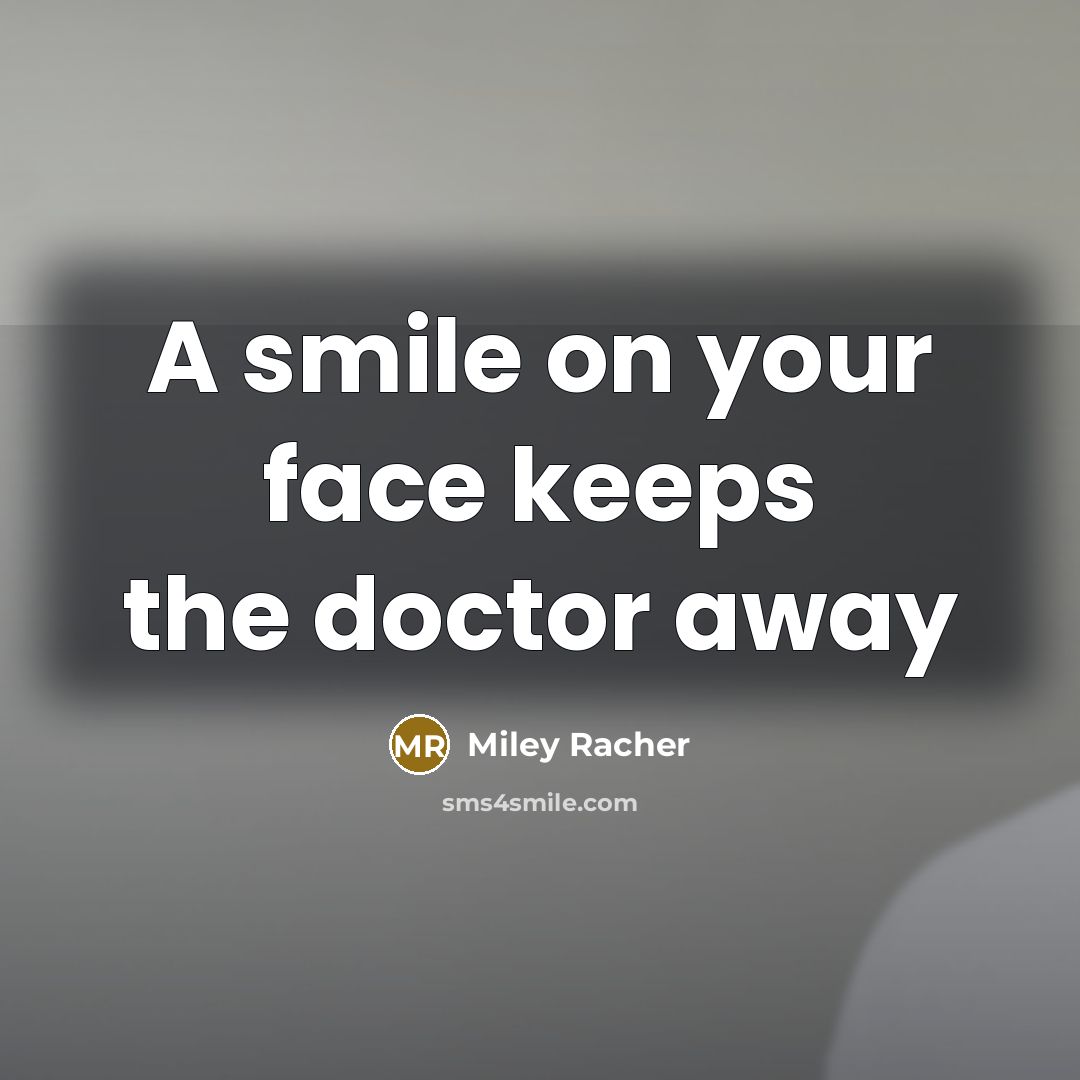 “A smile on your face keeps the doctor away” quote by Miley Racher