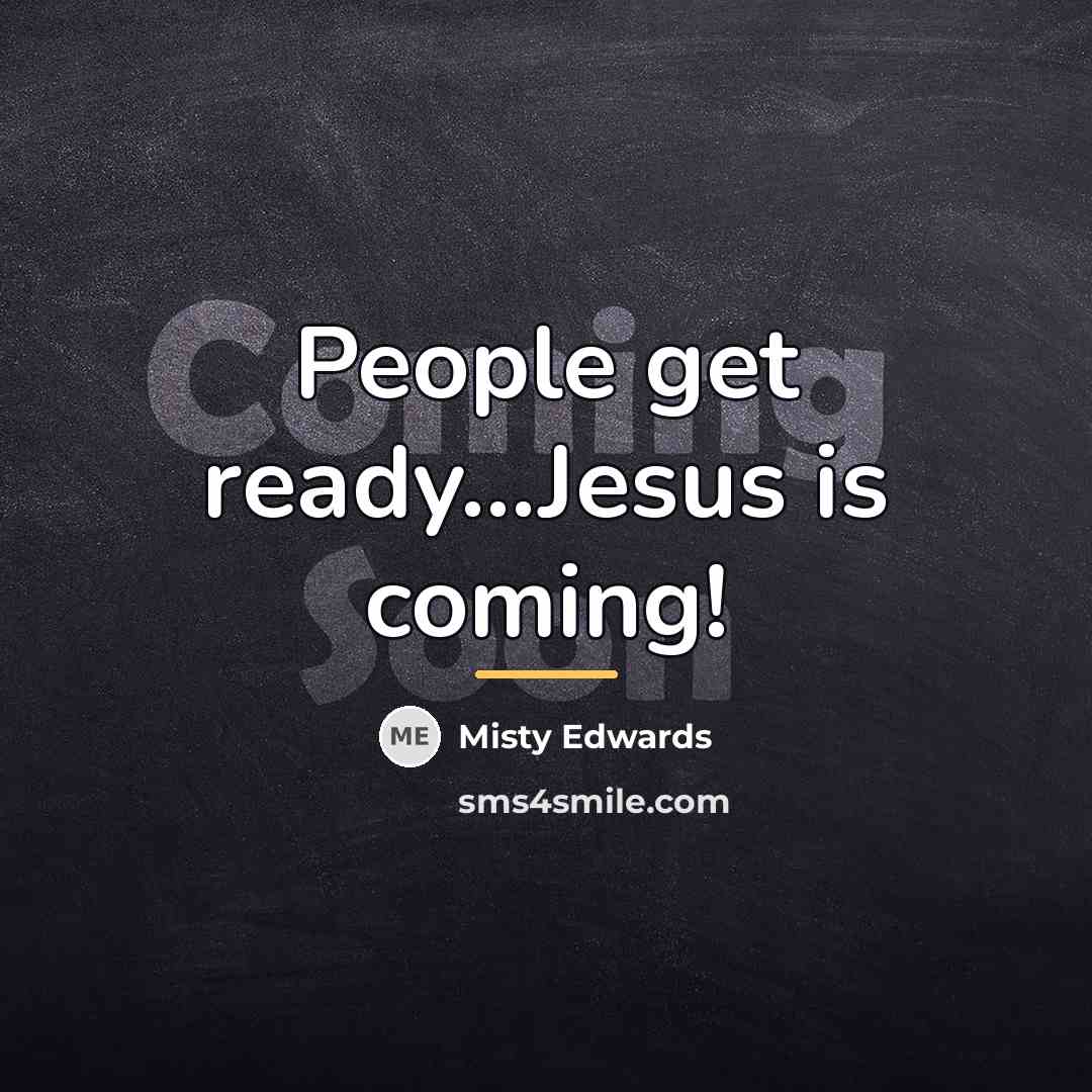 “People get ready...Jesus is coming!…” quote by Misty Edwards