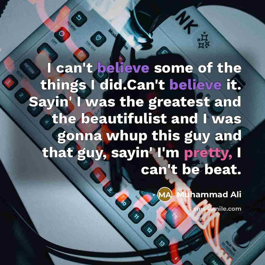 “I can't believe some of the things I did.Can't believe…” quote by Muhammad Ali