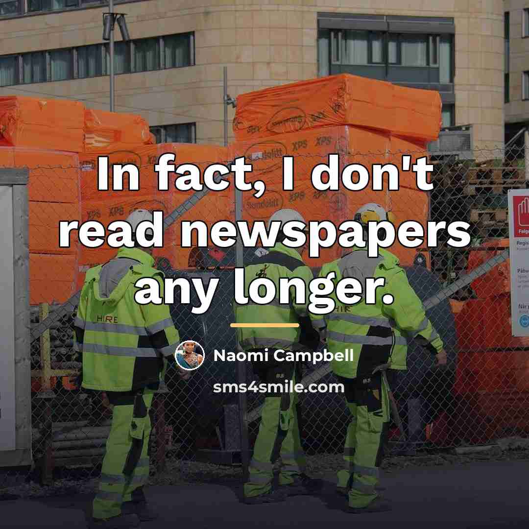 “In fact, I don't read newspapers any longer.…” quote by Naomi Campbell