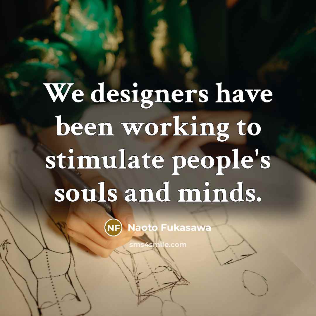 “We designers have been working to stimulate people's souls and…” quote by Naoto Fukasawa