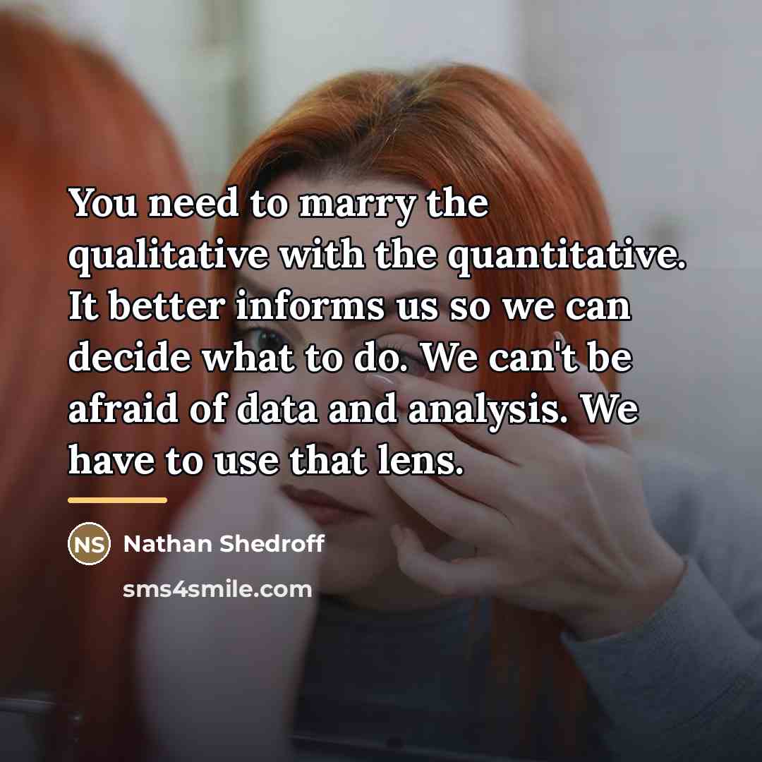 “You need to marry the qualitative with the quantitative. It…” quote by Nathan Shedroff