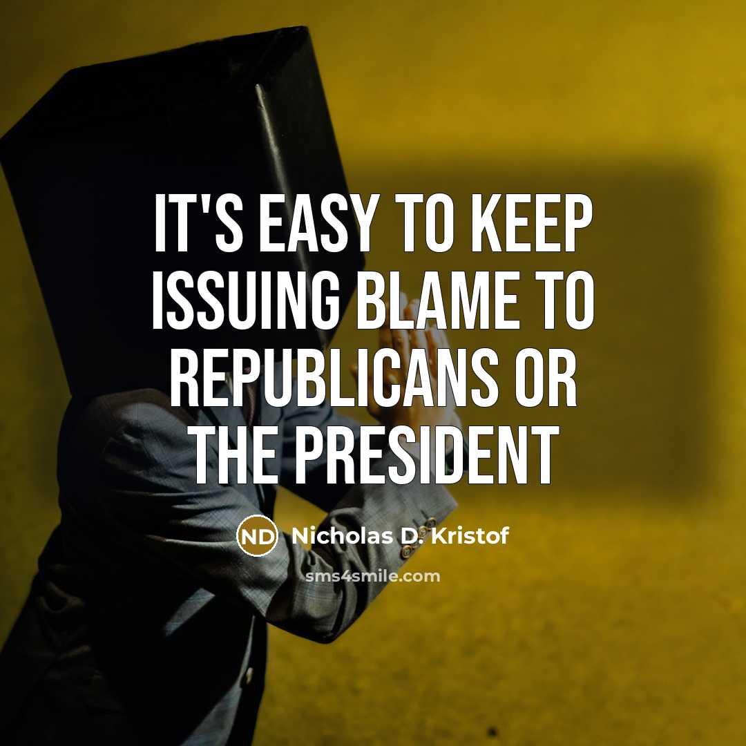 “It's easy to keep issuing blame to Republicans or the…” quote by Nicholas D. Kristof