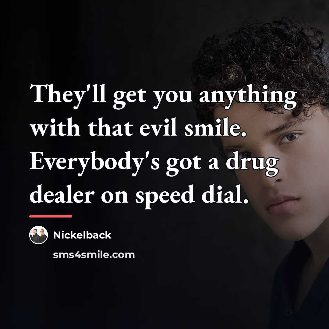 “They'll get you anything with that evil smile. Everybody's got…” quote by Nickelback