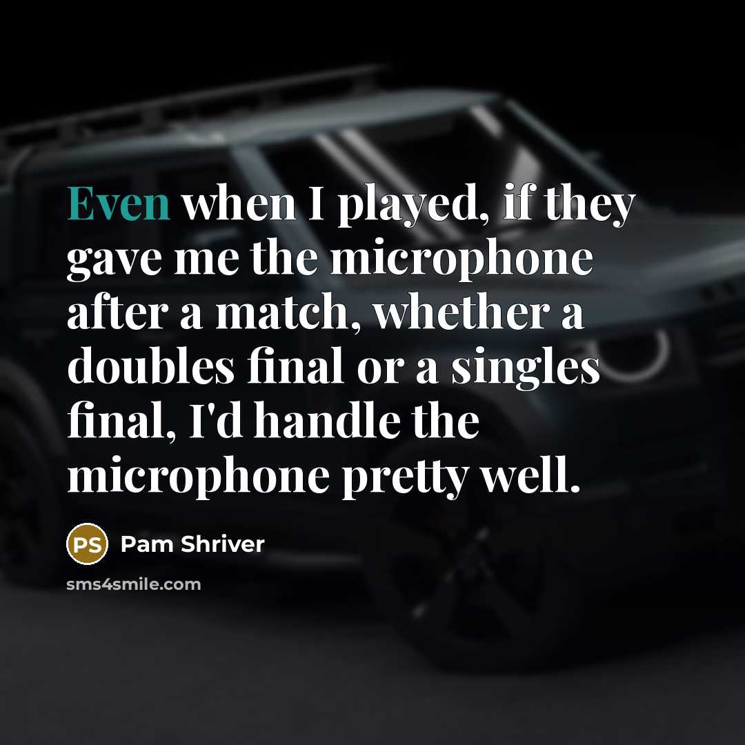 “Even when I played, if they gave me the microphone…” quote by Pam Shriver