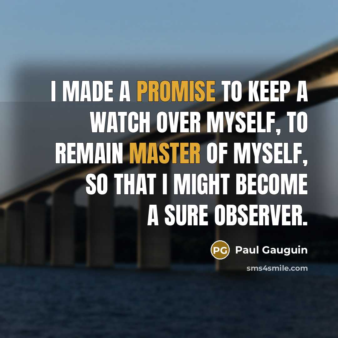 “I made a promise to keep a watch over myself,…” quote by Paul Gauguin