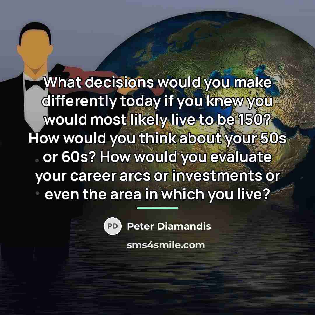 “What decisions would you make differently today if you knew…” quote by Peter Diamandis