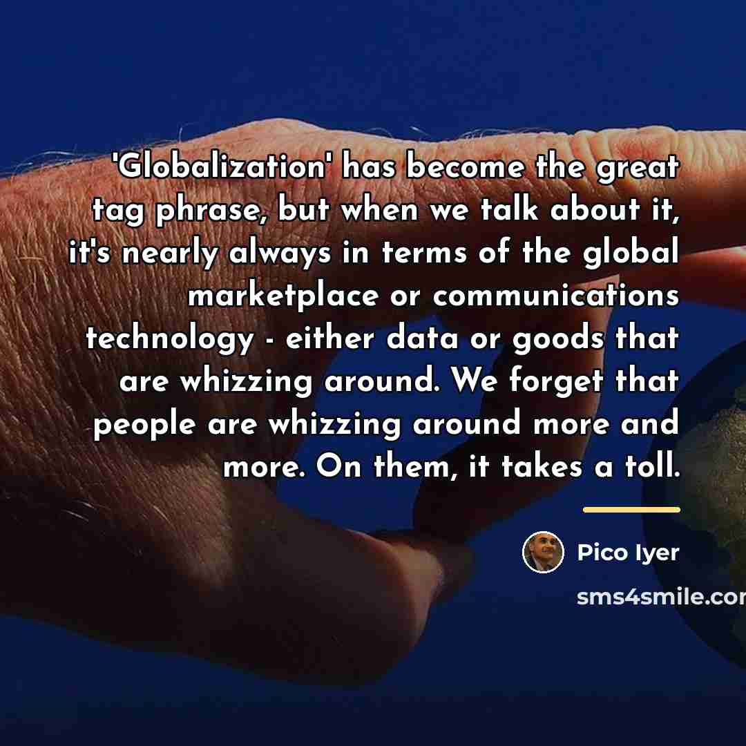 “'Globalization' has become the great tag phrase, but when we…” quote by Pico Iyer