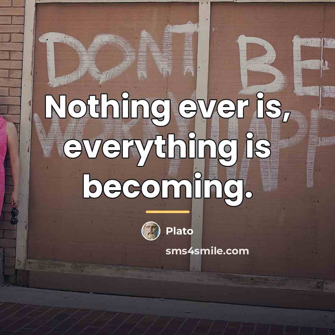 “Nothing ever is, everything is becoming.…” quote by Plato
